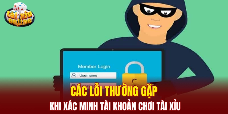 Các lỗi thường gặp khi xác minh tài khoản chơi tài xỉu