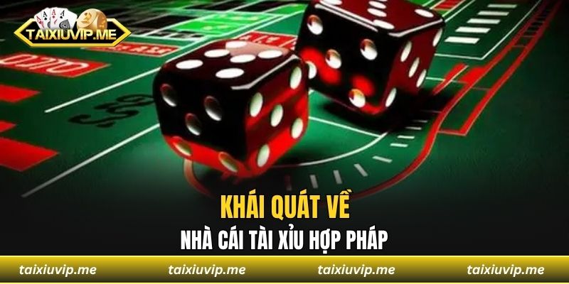 Khái quát về nhà cái tài xỉu hợp pháp