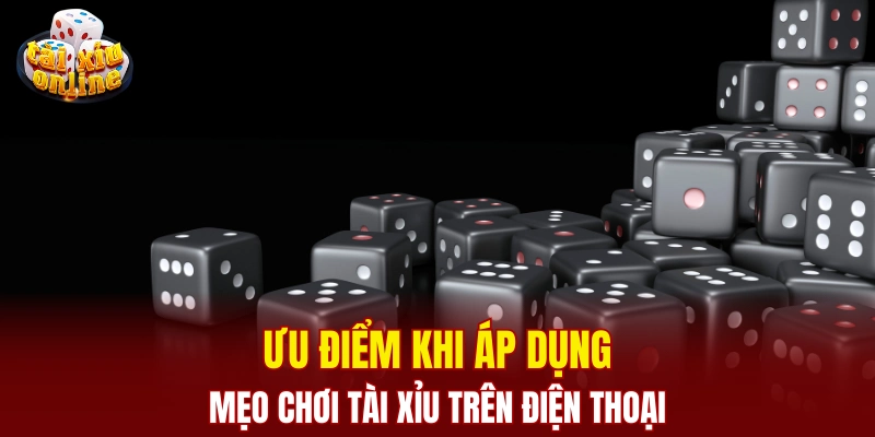 Ưu điểm khi áp dụng mẹo chơi tài xỉu trên điện thoại